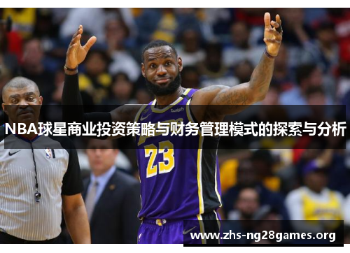 NBA球星商业投资策略与财务管理模式的探索与分析 NBA球星商业投资策略与财务管理模式的探索与分析
