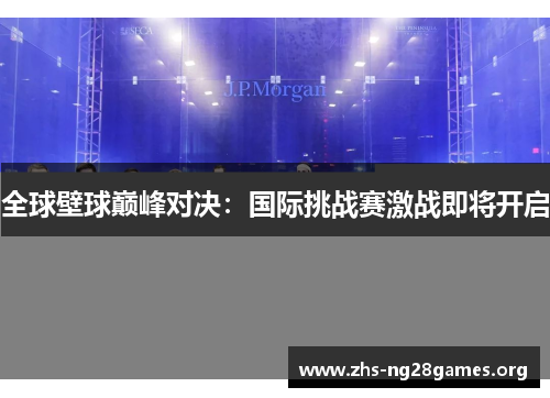 全球壁球巅峰对决:国际挑战赛激战即将开启 全球壁球巅峰对决:国际挑战赛激战即将开启