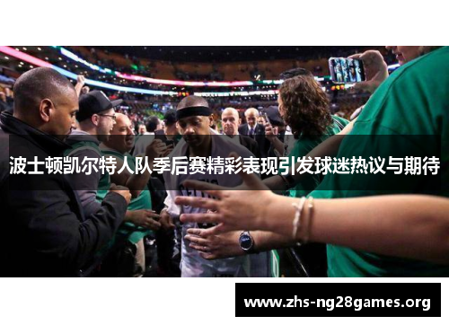 波士顿凯尔特人队季后赛精彩表现引发球迷热议与期待 波士顿凯尔特人队季后赛精彩表现引发球迷热议与期待