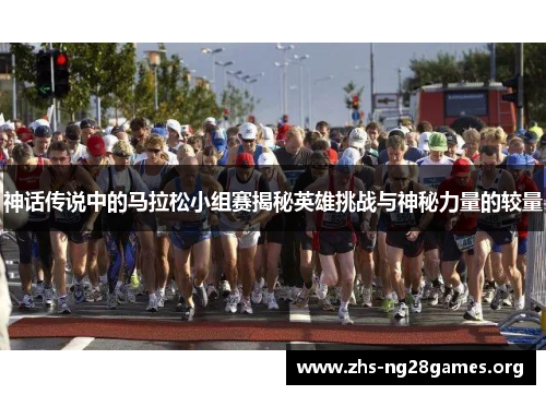 神话传说中的马拉松小组赛揭秘英雄挑战与神秘力量的较量 神话传说中的马拉松小组赛揭秘英雄挑战与神秘力量的较量