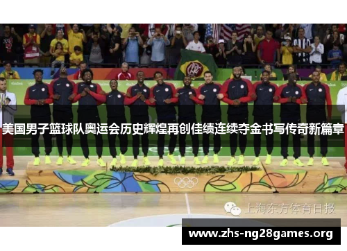 美国男子篮球队奥运会历史辉煌再创佳绩连续夺金书写传奇新篇章 美国男子篮球队奥运会历史辉煌再创佳绩连续夺金书写传奇新篇章