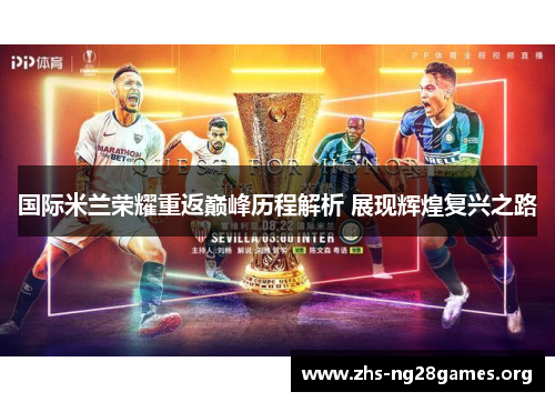 国际米兰荣耀重返巅峰历程解析 展现辉煌复兴之路 国际米兰荣耀重返巅峰历程解析 展现辉煌复兴之路