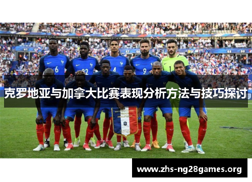 克罗地亚与加拿大比赛表现分析方法与技巧探讨 克罗地亚与加拿大比赛表现分析方法与技巧探讨