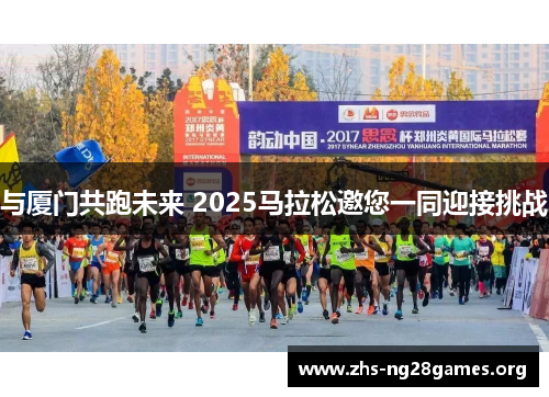 与厦门共跑未来 2025马拉松邀您一同迎接挑战 与厦门共跑未来 2025马拉松邀您一同迎接挑战