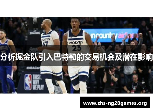 分析掘金队引入巴特勒的交易机会及潜在影响 分析掘金队引入巴特勒的交易机会及潜在影响