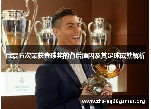 武磊五次荣获金球奖的背后原因及其足球成就解析 武磊五次荣获金球奖的背后原因及其足球成就解析