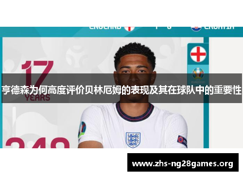 亨德森为何高度评价贝林厄姆的表现及其在球队中的重要性 亨德森为何高度评价贝林厄姆的表现及其在球队中的重要性