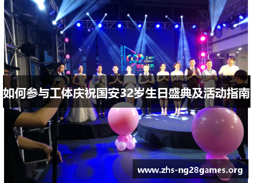 如何参与工体庆祝国安32岁生日盛典及活动指南 如何参与工体庆祝国安32岁生日盛典及活动指南
