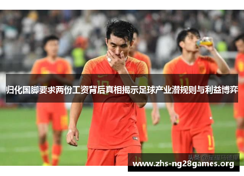 归化国脚要求两份工资背后真相揭示足球产业潜规则与利益博弈 归化国脚要求两份工资背后真相揭示足球产业潜规则与利益博弈