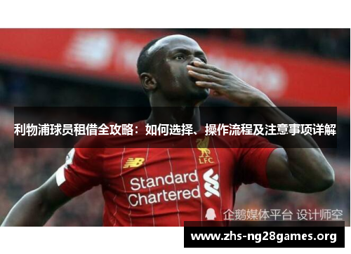 利物浦球员租借全攻略:如何选择、操作流程及注意事项详解 利物浦球员租借全攻略:如何选择、操作流程及注意事项详解