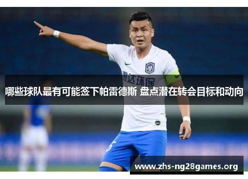 哪些球队最有可能签下帕雷德斯 盘点潜在转会目标和动向