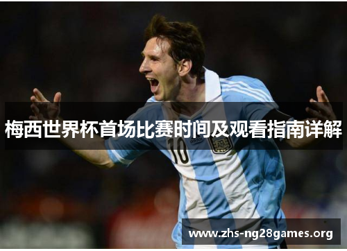 梅西世界杯首场比赛时间及观看指南详解 梅西世界杯首场比赛时间及观看指南详解