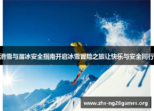 滑雪与溜冰安全指南开启冰雪冒险之旅让快乐与安全同行 滑雪与溜冰安全指南开启冰雪冒险之旅让快乐与安全同行