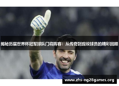 揭秘历届世界杯冠军球队门将阵容:从传奇到现役球员的精彩回顾 揭秘历届世界杯冠军球队门将阵容:从传奇到现役球员的精彩回顾