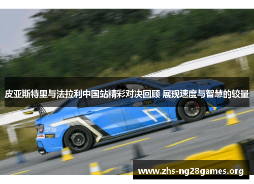 皮亚斯特里与法拉利中国站精彩对决回顾 展现速度与智慧的较量 皮亚斯特里与法拉利中国站精彩对决回顾 展现速度与智慧的较量