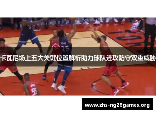 卡瓦尼场上五大关键位置解析助力球队进攻防守双重威胁 卡瓦尼场上五大关键位置解析助力球队进攻防守双重威胁