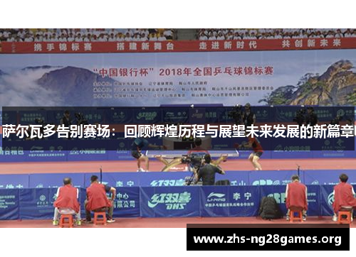 萨尔瓦多告别赛场:回顾辉煌历程与展望未来发展的新篇章 萨尔瓦多告别赛场:回顾辉煌历程与展望未来发展的新篇章