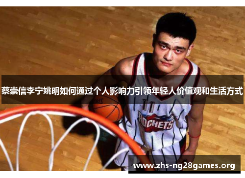 蔡崇信李宁姚明如何通过个人影响力引领年轻人价值观和生活方式 蔡崇信李宁姚明如何通过个人影响力引领年轻人价值观和生活方式