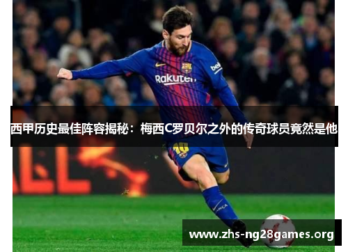 西甲历史最佳阵容揭秘:梅西C罗贝尔之外的传奇球员竟然是他 西甲历史最佳阵容揭秘:梅西C罗贝尔之外的传奇球员竟然是他