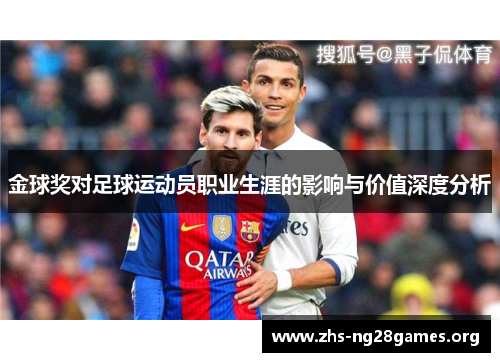 金球奖对足球运动员职业生涯的影响与价值深度分析 金球奖对足球运动员职业生涯的影响与价值深度分析
