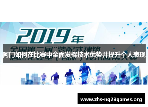 阿门如何在比赛中全面发挥技术优势并提升个人表现 阿门如何在比赛中全面发挥技术优势并提升个人表现